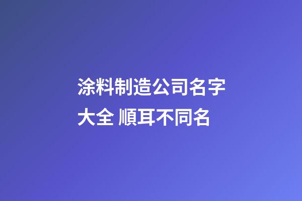 涂料制造公司名字大全 順耳不同名-第1張-公司起名-玄機派